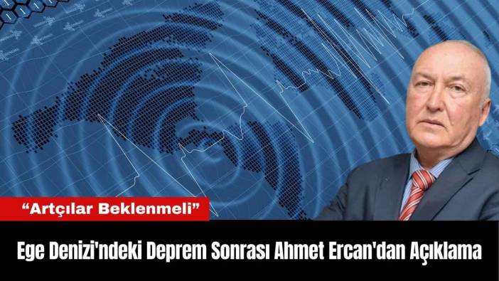 Ege Denizi'ndeki Deprem Sonrası Ahmet Ercan'dan Açıklama