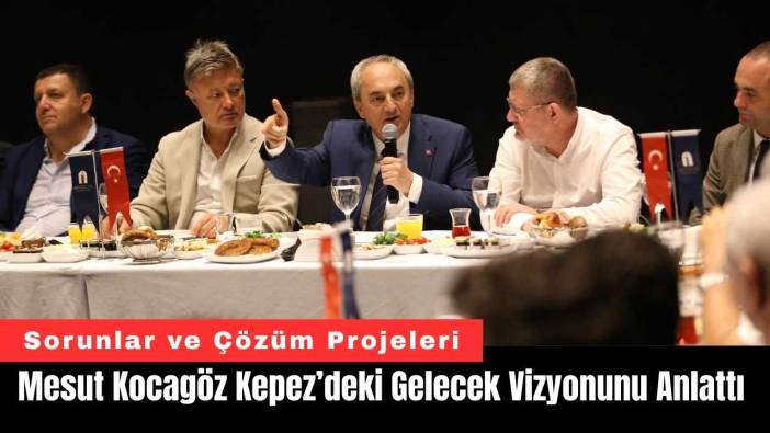 Mesut Kocagöz Kepez’deki Gelecek Vizyonunu Anlattı