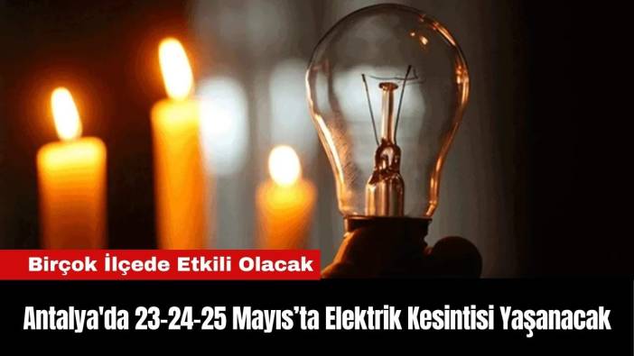Antalya'da 23-24-25 Mayıs'ta Elektrik Kesintisi Yaşanacak