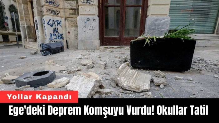 Ege'deki Deprem Komşuyu Vurdu! Okullar Tatil