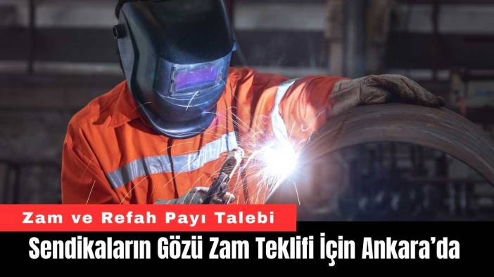 Sendikaların Gözü Zam Teklifi İçin Ankara’da