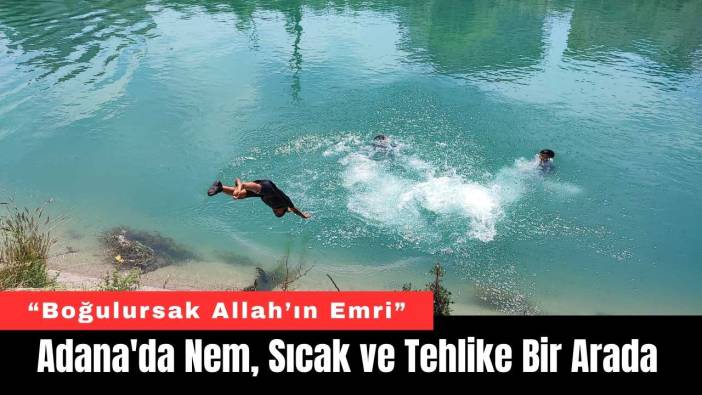 Adana'da Nem, Sıcak ve Tehlike Bir Arada