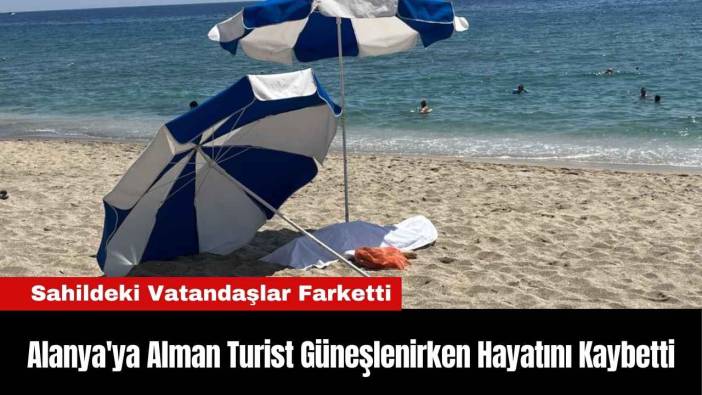 Alanya'ya Alman Turist Güneşlenirken Hayatını Kaybetti