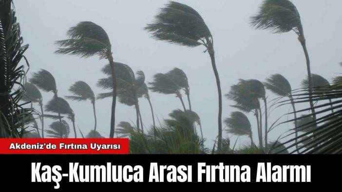 Kaş-Kumluca Arası Fırtına Alarmı