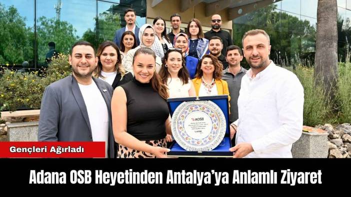 Adana OSB Heyetinden Antalya’ya Anlamlı Ziyaret