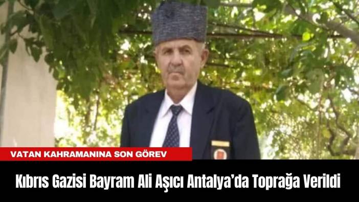 Kıbrıs Gazisi Bayram Ali Aşıcı Antalya’da Toprağa Verildi