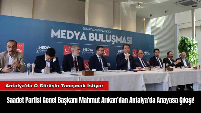 Saadet Partisi Genel Başkanı Mahmut Arıkan’dan Antalya’da Anayasa Çıkışı!