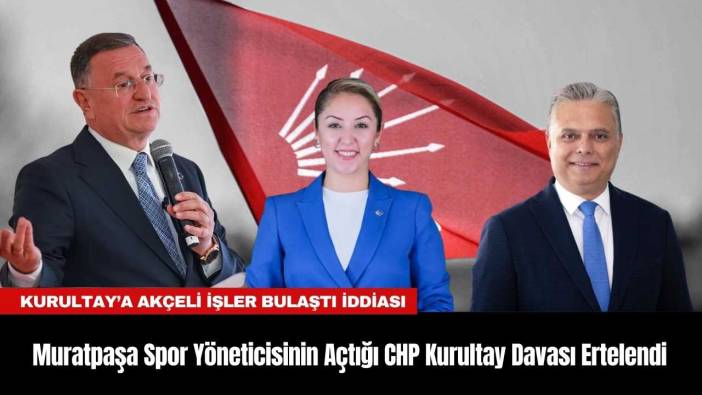 Muratpaşa Spor Yöneticisinin Açtığı CHP Kurultay Davası Ertelendi