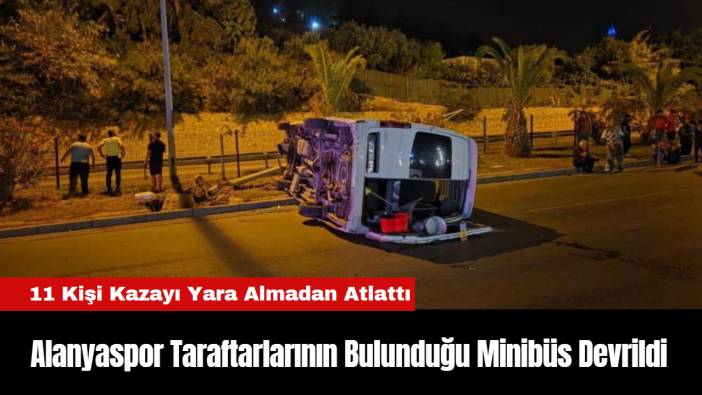 Alanyaspor Taraftarlarının Bulunduğu Minibüs Devrildi