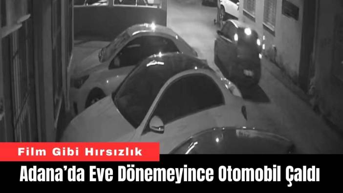 Adana’da Eve Dönemeyince Otomobil Çaldı