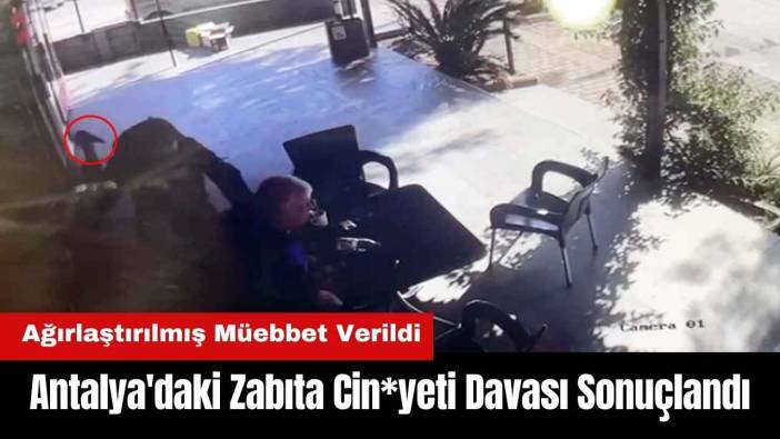 Antalya'daki Zabıta Cin*yeti Davasında Karar Açıklandı