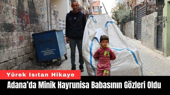 Adana’da Minik Hayrunisa Babasının Gözleri Oldu