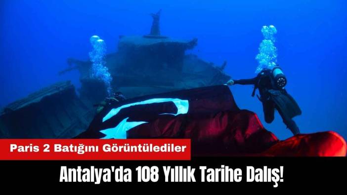 Antalya'da 108 Yıllık Tarihe Dalış! Paris 2 Batığını Görüntülediler