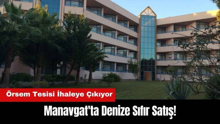 Manavgat'ta Denize Sıfır Satış! Örsem Tesisi İhaleye Çıkıyor