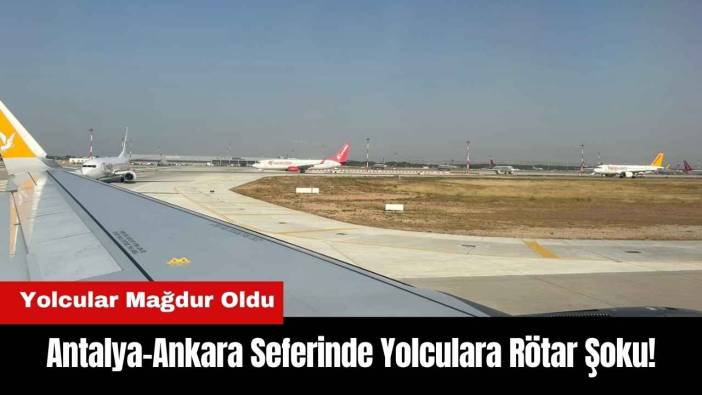 Antalya-Ankara Seferinde Yolculara Rötar Şoku!