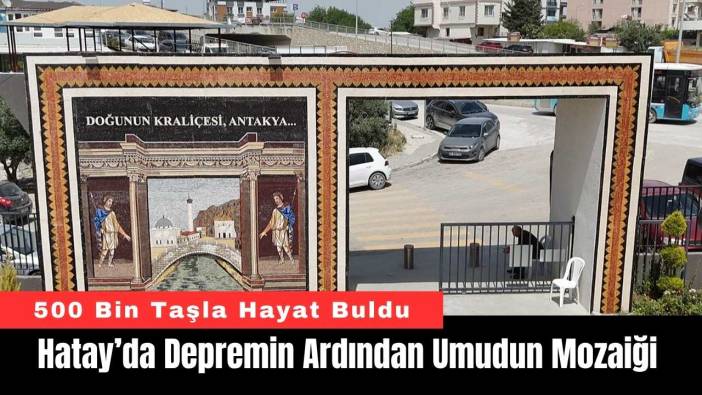 Hatay’da Depremin Ardından Umudun Mozaiği