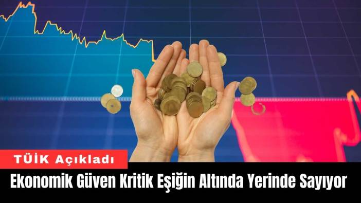 Ekonomik Güven Kritik Eşiğin Altında Yerinde Sayıyor! TÜİK Açıkladı