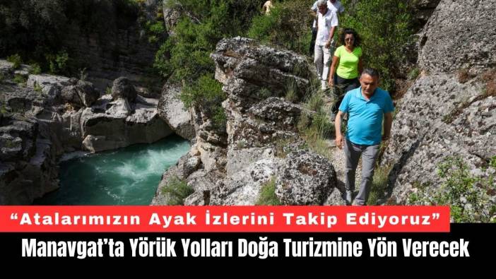 Manavgat’ta Yörük Yolları Doğa Turizmine Yön Verecek