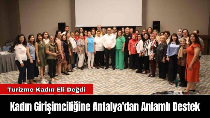 Kadın Girişimciliğine Antalya'dan Anlamlı Destek
