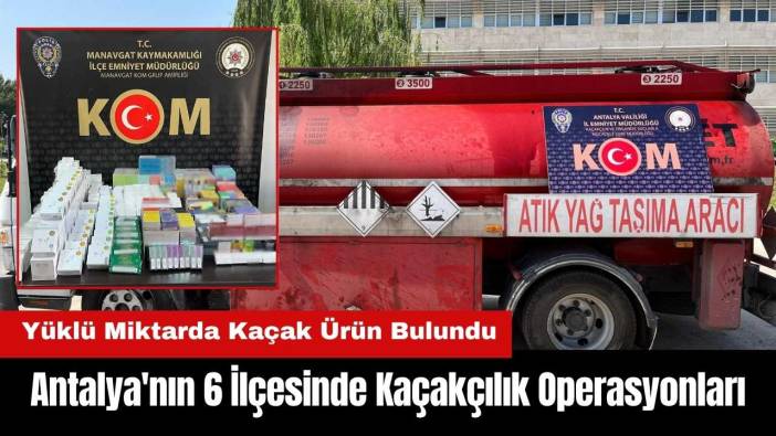 Antalya'nın 6 İlçesinde Operasyon: Yüklü Miktarda Kaçak Ürün Bulundu