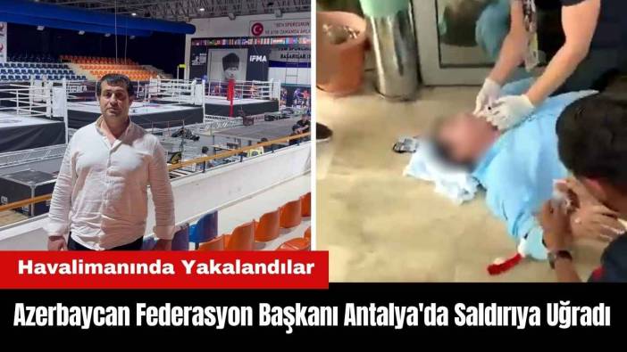 Azerbaycan Federasyon Başkanı Antalya'da Saldırıya Uğradı