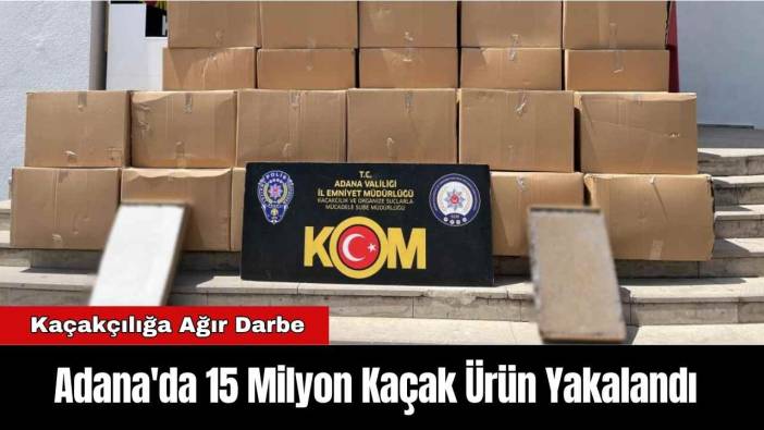 Adana'da 15 Milyon Kaçak Ürün Yakalandı