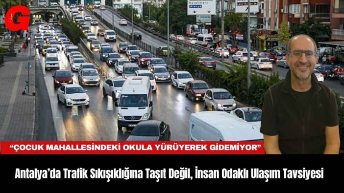 Antalya’da Trafik Sıkışıklığına Taşıt Değil, İnsan Odaklı Ulaşım Tavsiyesi