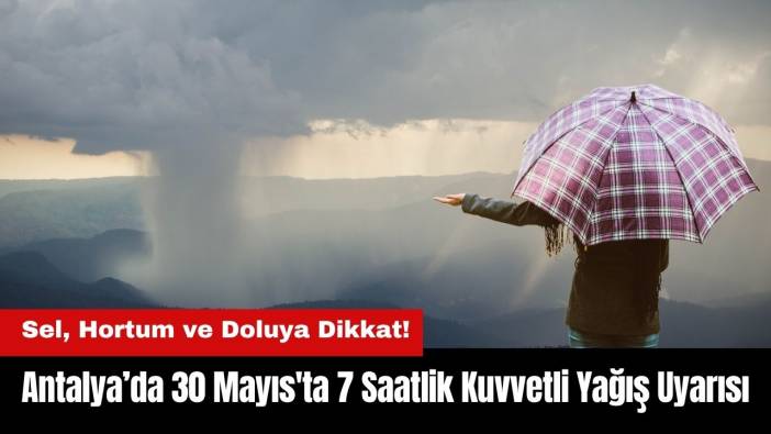 Antalya’da 30 Mayıs'ta 7 Saatlik Kuvvetli Yağış Uyarısı