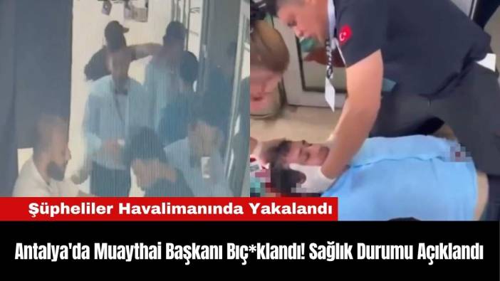 Antalya'da Muaythai Başkanı Bıç*klandı! Sağlık Durumu Açıklandı