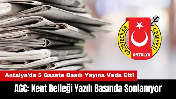 Antalya’da 5 Gazete Basılı Yayına Veda Etti! AGC: Kent Belleği Yazılı Basında Sonlanıyor