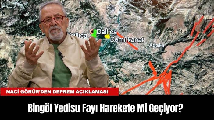 Bingöl Yedisu Fayı Harekete Mi Geçiyor? Naci Görür’den Deprem Açıklaması