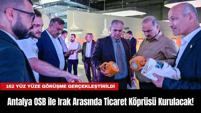 Antalya OSB ile Irak Arasında Ticaret Köprüsü Kurulacak!
