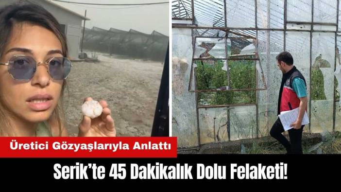 Serik’te 45 Dakikalık Dolu Felaketi! Üretici Gözyaşlarıyla Anlattı