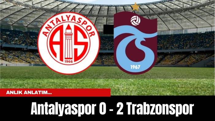 Anlık Anlatım... Antalyaspor 0 - 2 Trabzonspor