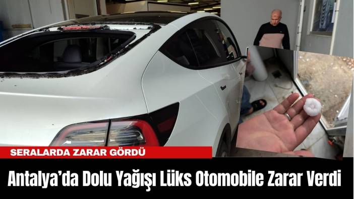 Antalya'da Dolu Yağışı Lüks Otomobile Zarar Verdi