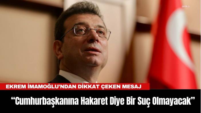 Ekrem İmamoğlu'ndan Dikkat Çeken Mesaj: “Cumhurbaşkanına Hakaret Diye Bir Suç Olmayacak”