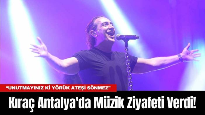 Kıraç Antalya'da Müzik Ziyafeti Verdi!
