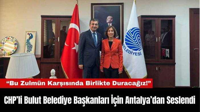 CHP’li Bulut Belediye Başkanları İçin Antalya’dan Seslendi