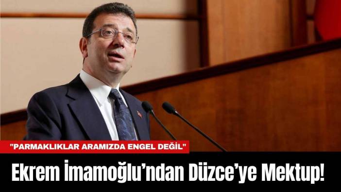 Ekrem İmamoğlu’ndan Düzce’ye Mektup! "Parmaklıklar Aramızda Engel Değil"