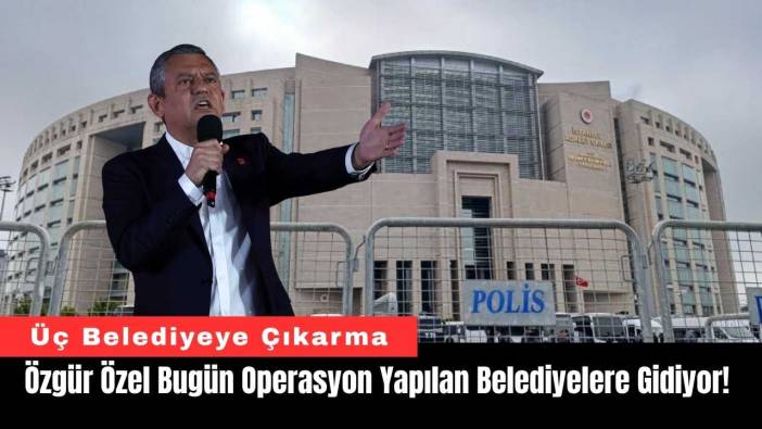 Özgür Özel Bugün Operasyon Yapılan Belediyelere Gidiyor!