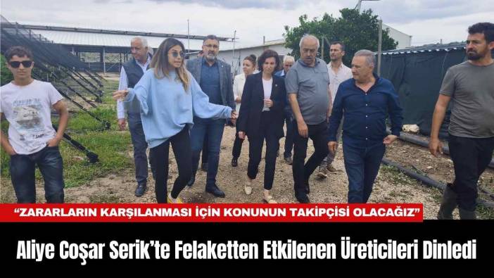 Aliye Coşar Serik’te Felaketten Etkilenen Üreticileri Dinledi