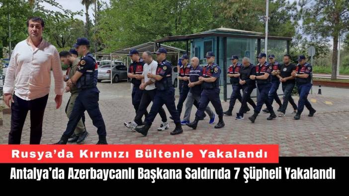 Antalya’da Azerbaycanlı Başkana Saldırıda 7 Şüpheli Yakalandı