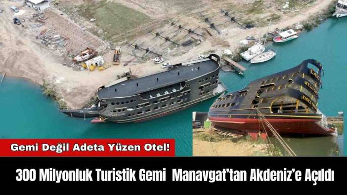 300 Milyonluk Turistik Gemi Manavgat’tan Akdeniz’e Açıldı