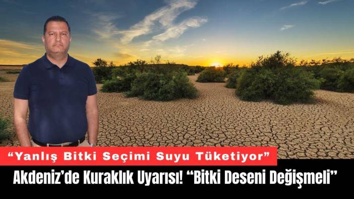 Akdeniz’de Kuraklık Uyarısı! “Bitki Deseni Değişmeli”