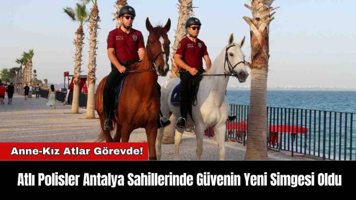 Atlı Polisler Antalya Sahillerinde Güvenin Yeni Simgesi Oldu
