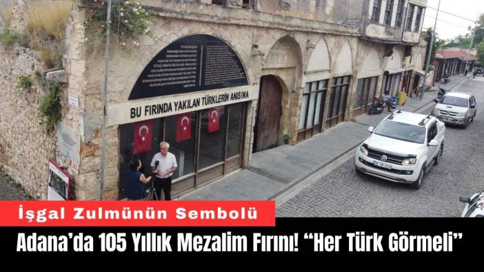 Adana’da 105 Yıllık Mezalim Fırını! “Her Türk Görmeli”