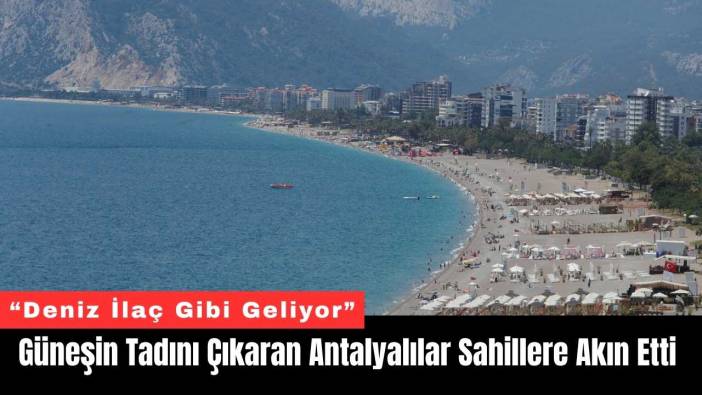 Güneşin Tadını Çıkaran Antalyalılar Sahillere Akın Etti