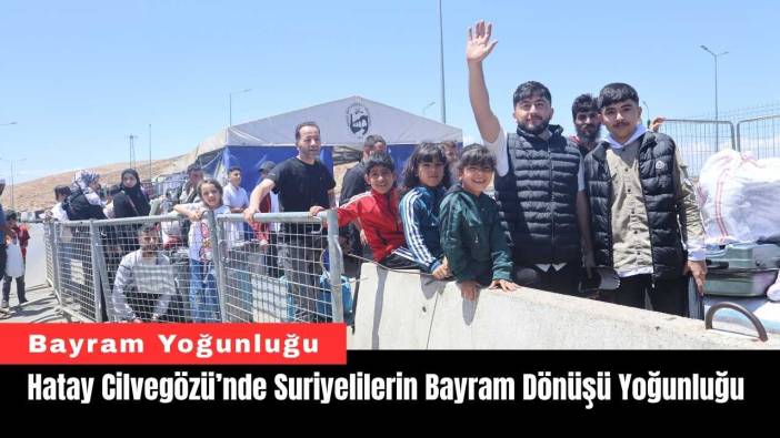 Hatay Cilvegözü’nde Suriyelilerin Bayram Dönüşü Yoğunluğu