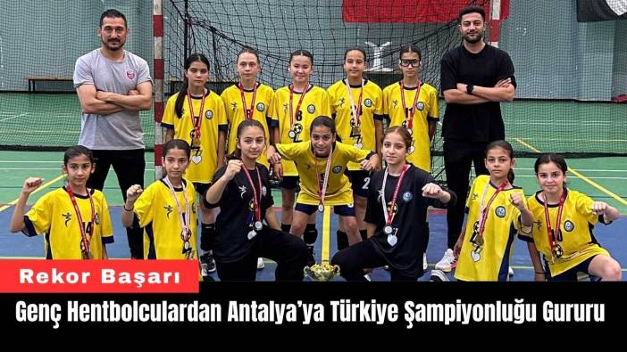Genç Hentbolculardan Antalya’ya Türkiye Şampiyonluğu Gururu