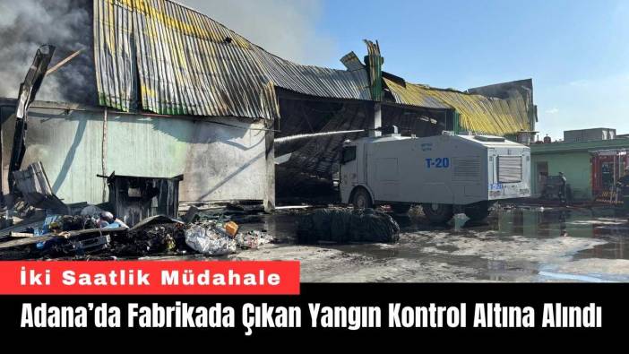 Adana’da Fabrikada Çıkan Yangın Kontrol Altına Alındı